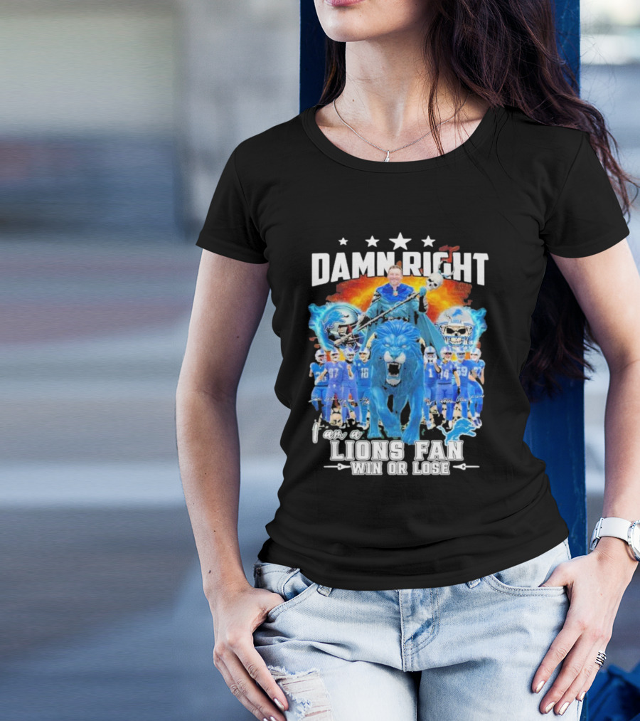 Damn Right I Am A Detroit Lions Fan Win Or Lose Champions T-Shirt