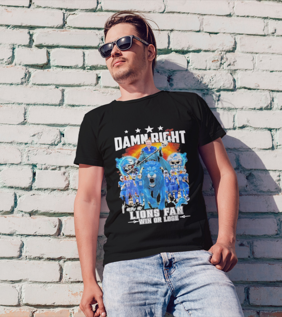 Damn Right I Am A Detroit Lions Fan Win Or Lose Champions T-Shirt