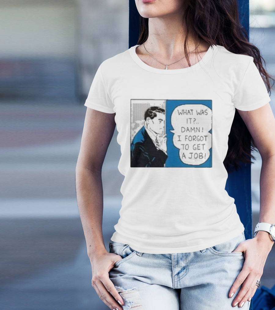What Was It Damn I Forgot To Get A Job Roy Lichtenstein Comic T-Shirt