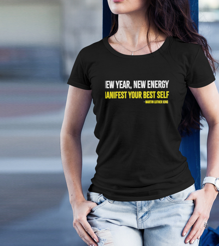Martin Luther King New Year New Energy Manifest Your Best Self T-Shirt