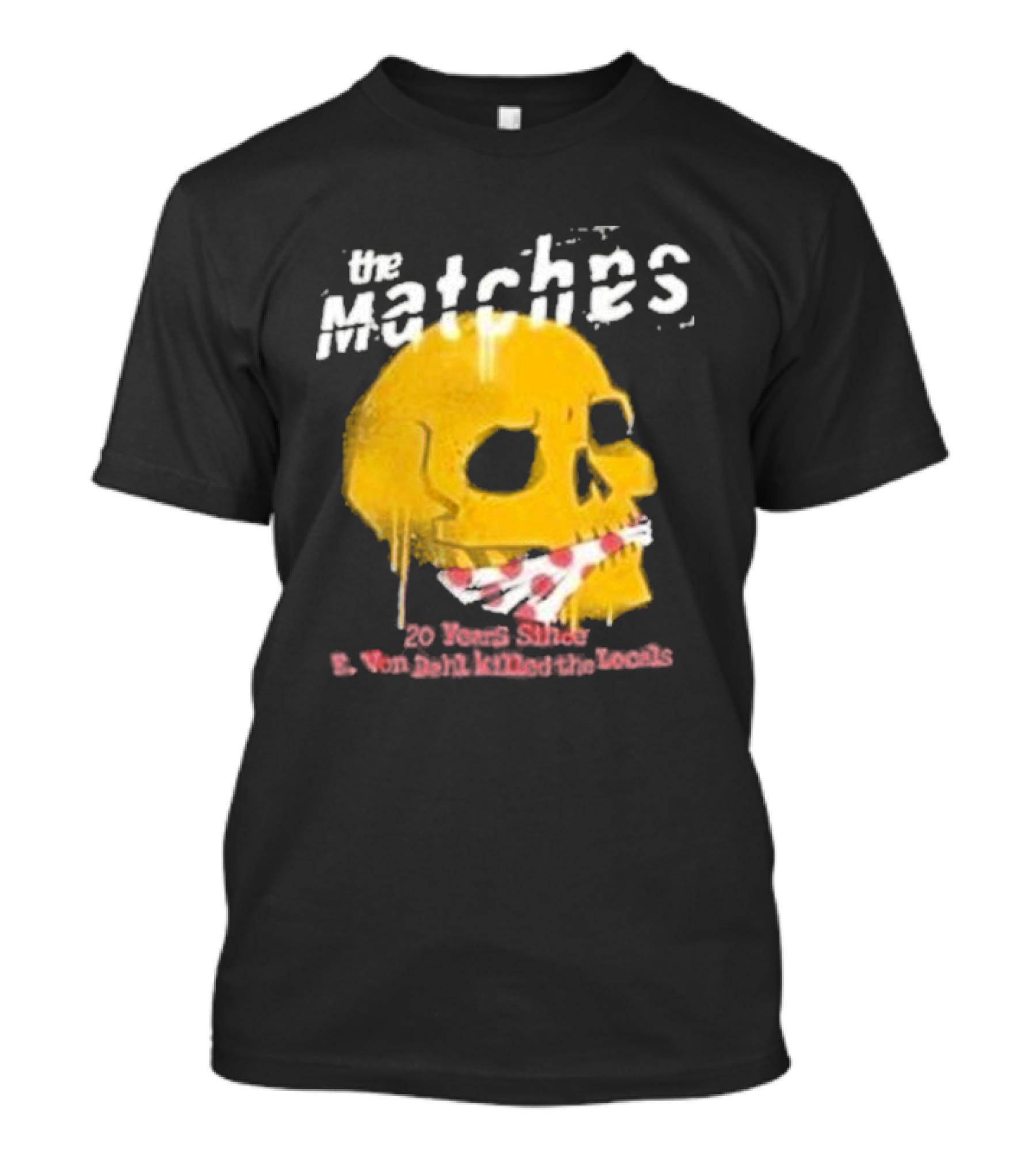 The Matches E Von Dahl Killed The Locals 20 Years Since Anniversary Skull T-Shirt