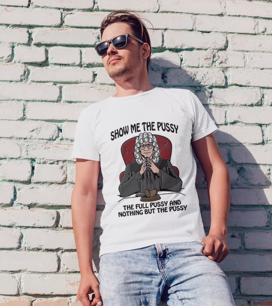 Show Me The Pussy The Full Pussy And Nothing But The Pussy Judge Wig Gavel T-Shirt