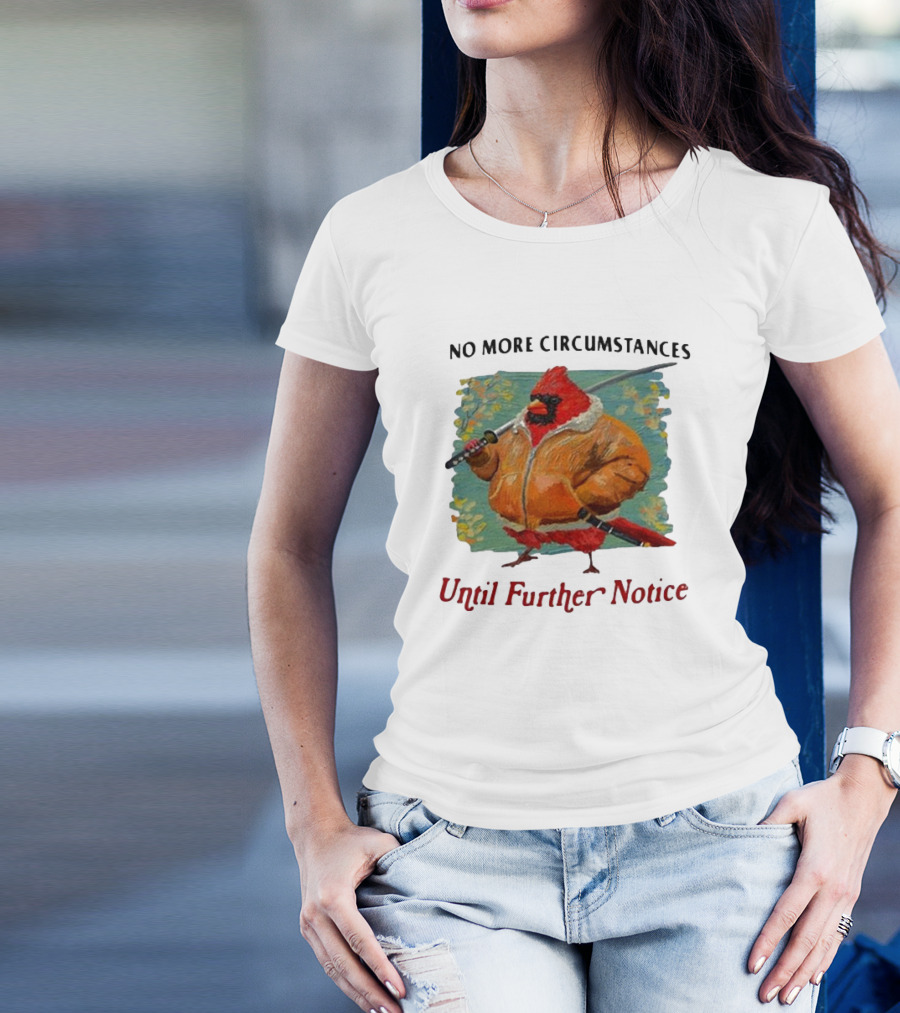 No More Circumstances Until Further Notice Cardinal With Sword In Jacket T-Shirt