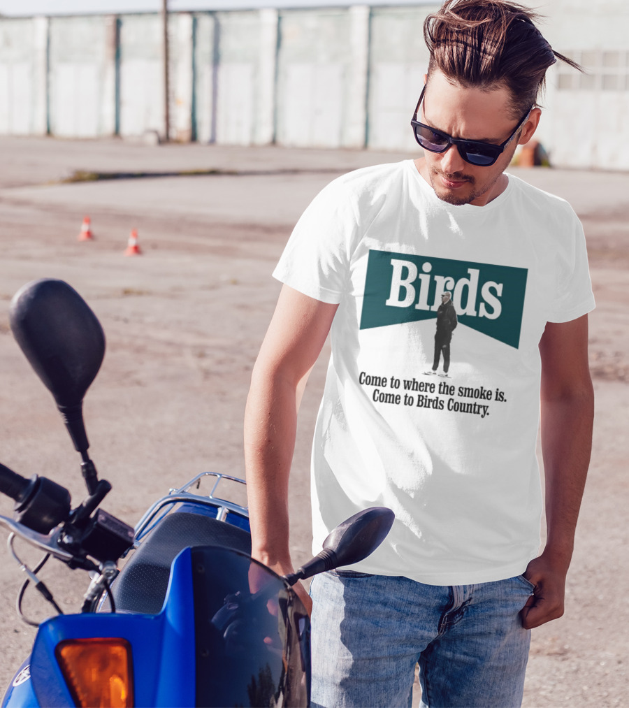 Nick Sirianni Birds Come To Where The Smoke Is Come To Birds Country T-Shirt