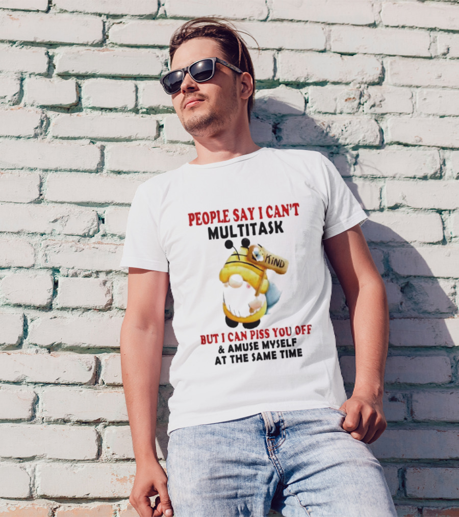 People Say I Can't Multitask Kind Piss You Off Amuse Myself Same Time Bee Costume T-Shirt