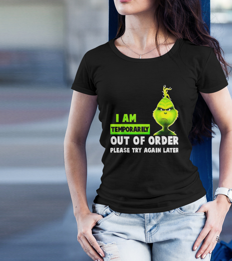 Christmas Grinch I Am Temporarily Out Of Order Please Try Again Later T-Shirt