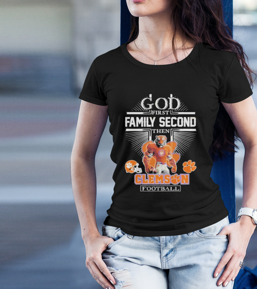 Clemson Football God First Family Second Then Clemson Tigers Football Fan Gear T-Shirt