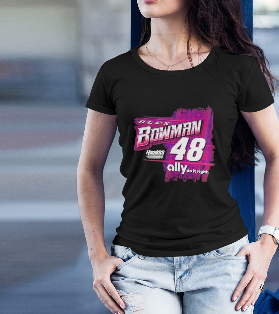 Alex Bowman 48 Hendrick Motorsports Ally Do It Right T-Shirt
