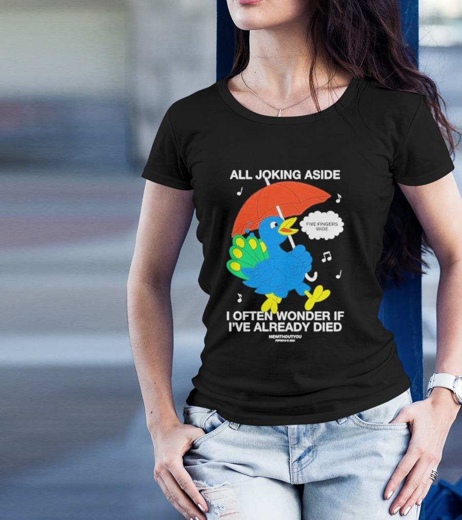 All Joking Aside I Often Wonder If I’ve Already Died Five Fingers Wide Blue Bird Red Umbrella Music Notes T-Shirt