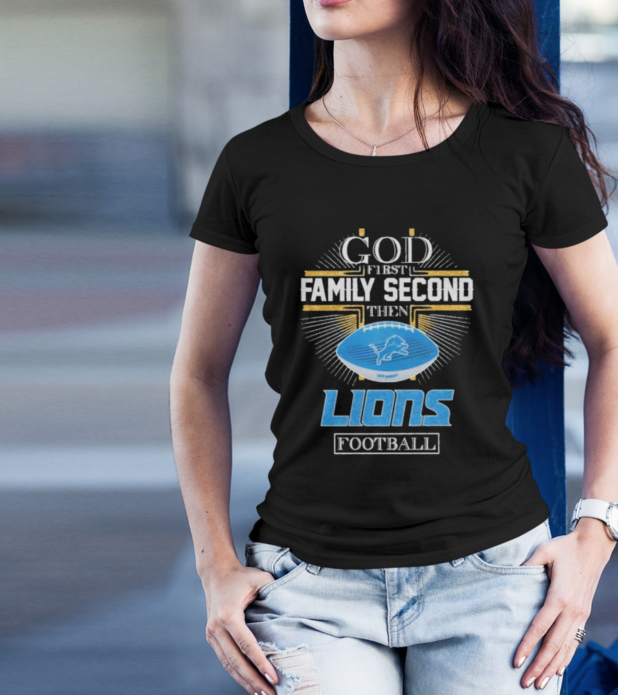God First Family Second Then Lions Football Detroit Lioness T-Shirt