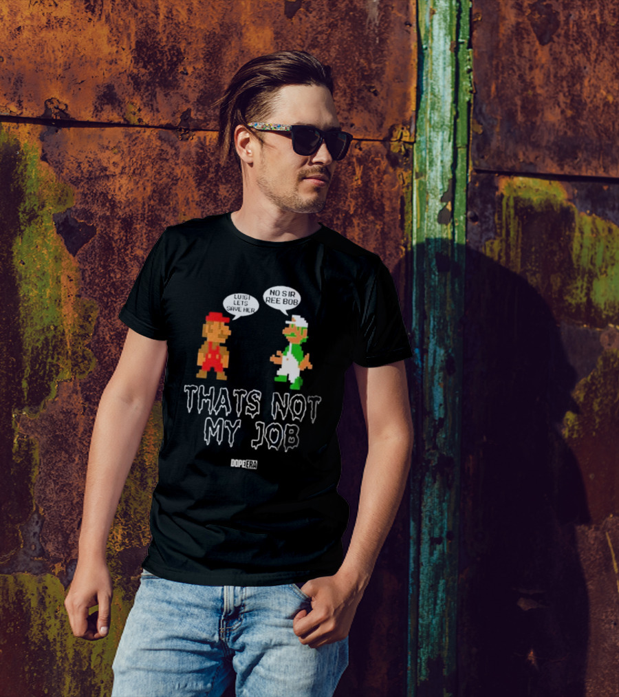 Dope Era Luigi Lets Save Her No Sir Re Bob That's Not My Job T-Shirt