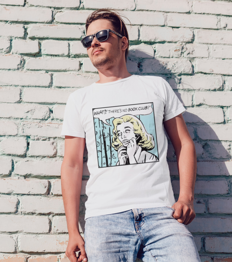 WHAT? THERE'S NO BOOK CLUB? T-Shirt