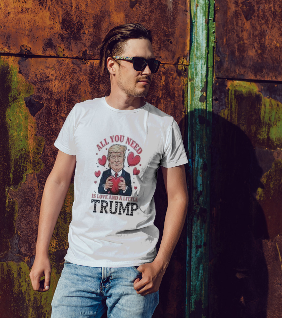 All You Need Is Love And A Little Trump Valentine Hearts T-Shirt