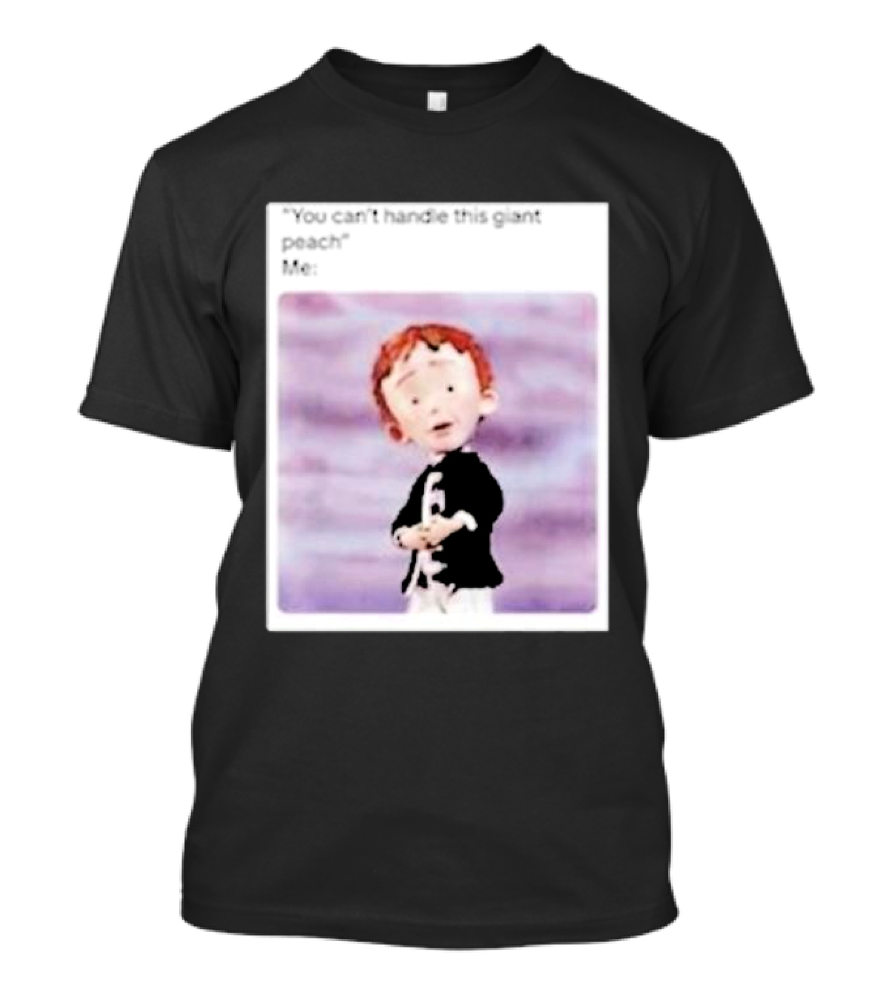 You Can’t Handle This Giant Peach Meme Me James And The Giant Peach T-Shirt