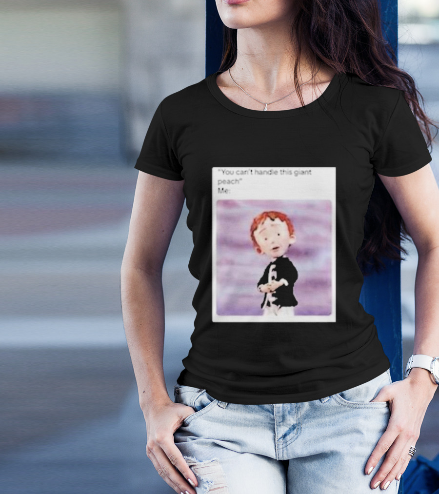 You Can’t Handle This Giant Peach Meme Me James And The Giant Peach T-Shirt