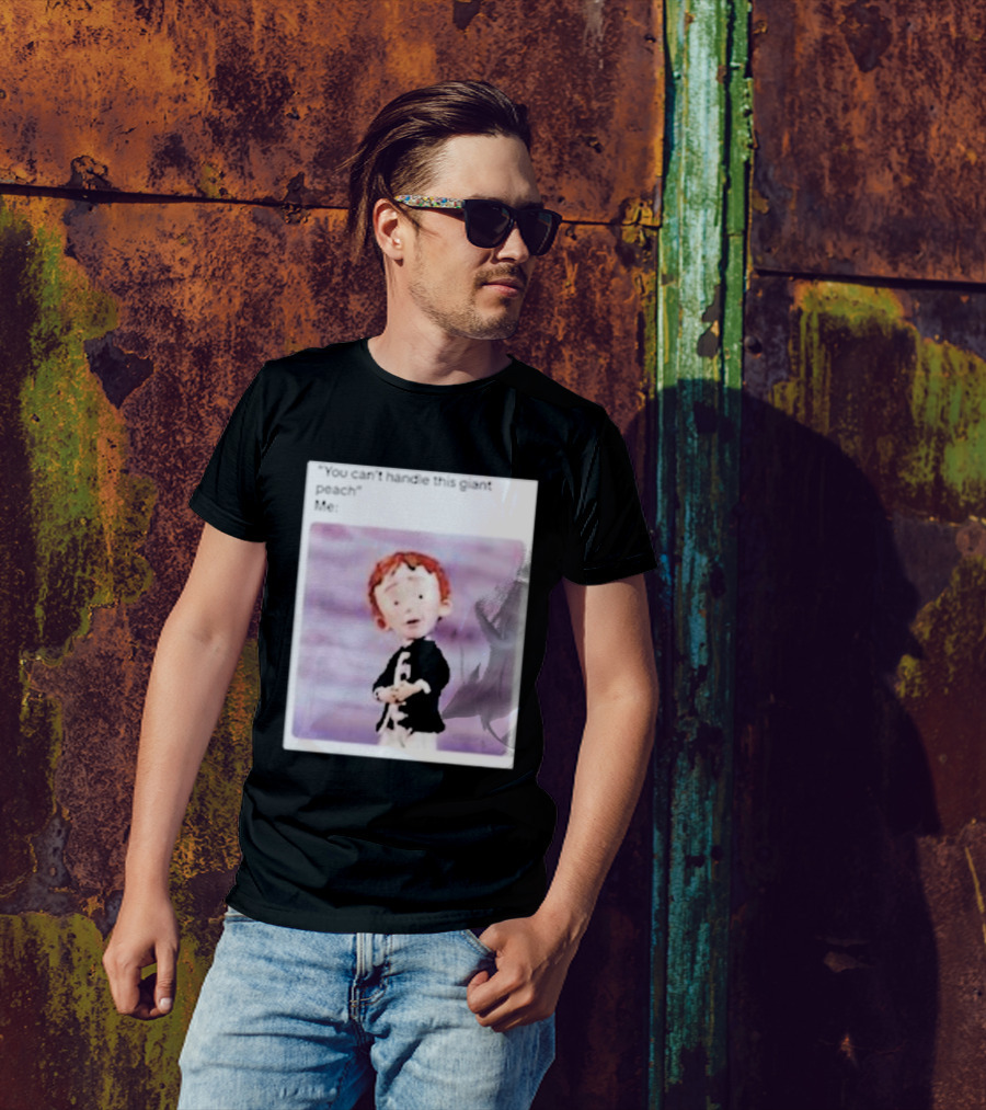 You Can’t Handle This Giant Peach Meme Me James And The Giant Peach T-Shirt