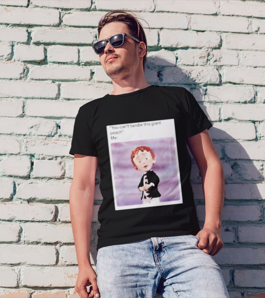 You Can’t Handle This Giant Peach Meme Me James And The Giant Peach T-Shirt