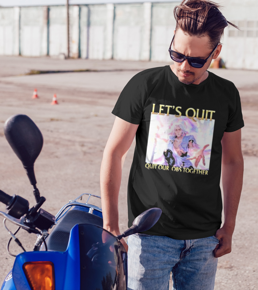 LET’S QUIT QUIT OUR JOBS TOGETHER T-Shirt