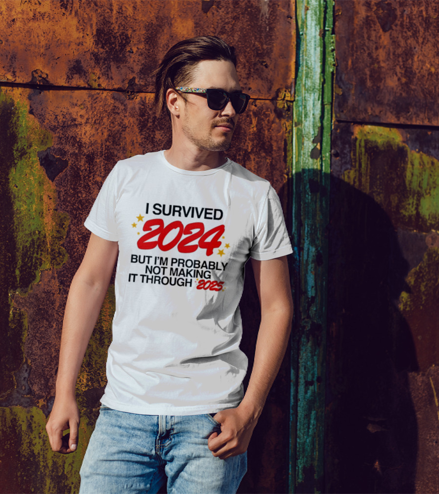 I Survived 2024 But I’m Probably Not Making It Through 2025 Stars Humor T-Shirt