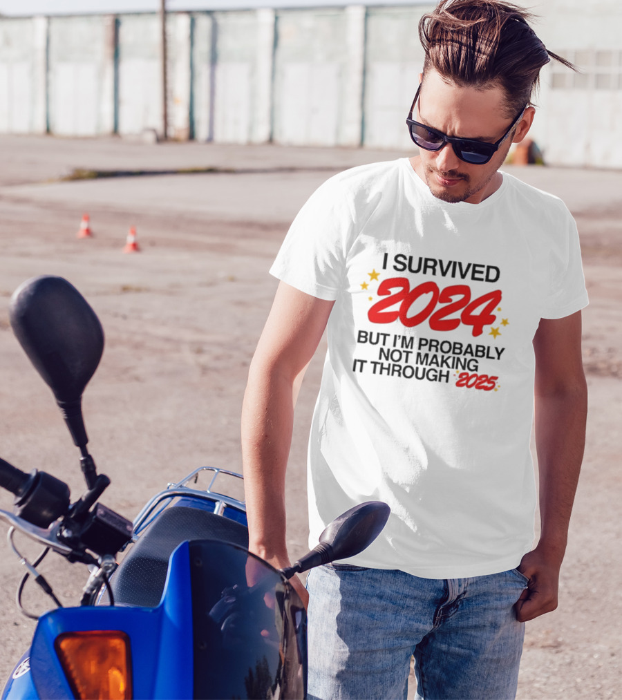 I Survived 2024 But I’m Probably Not Making It Through 2025 Stars Humor T-Shirt