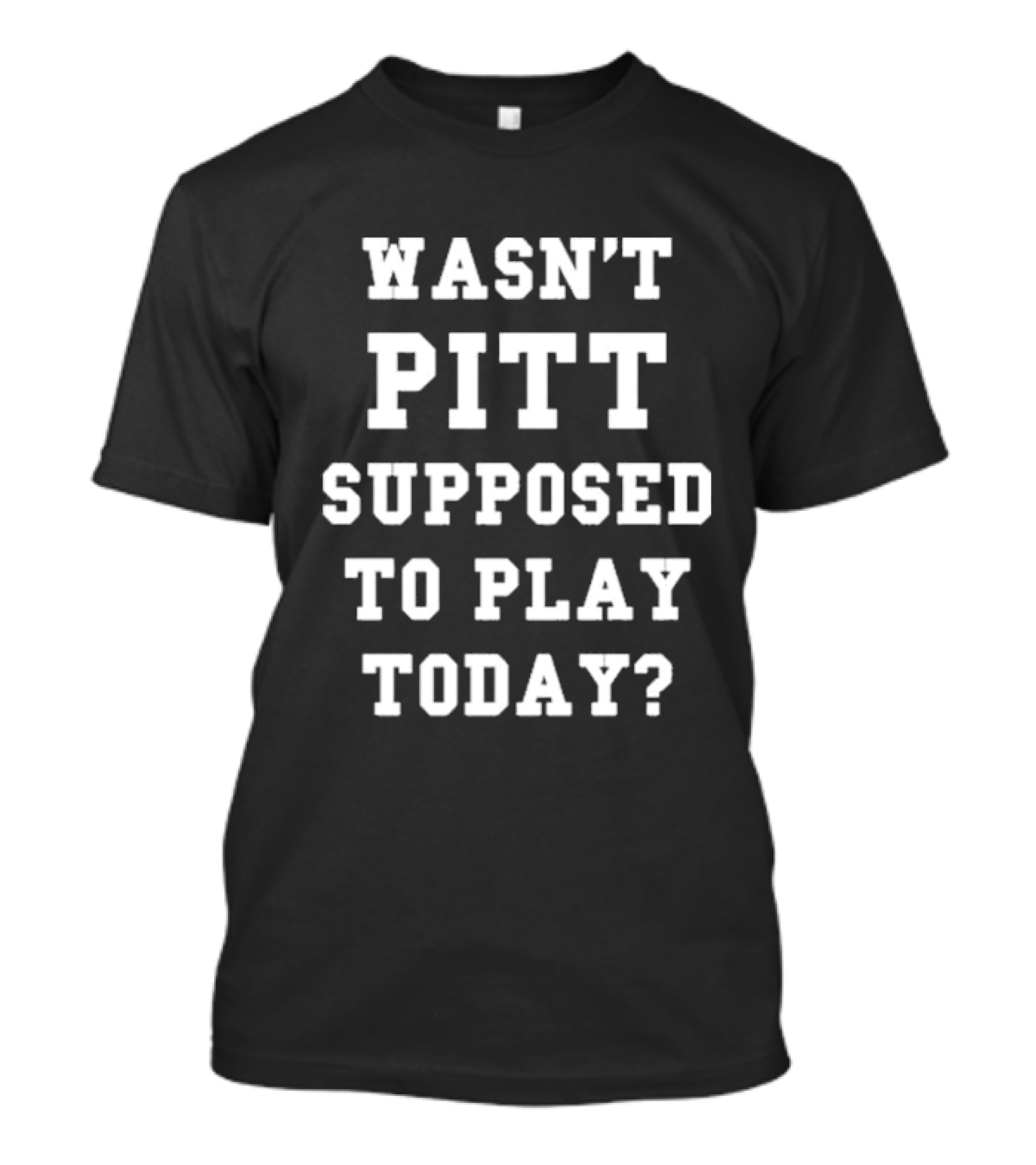 Wasn’t Pitt Supposed To Play Today Question T-Shirt
