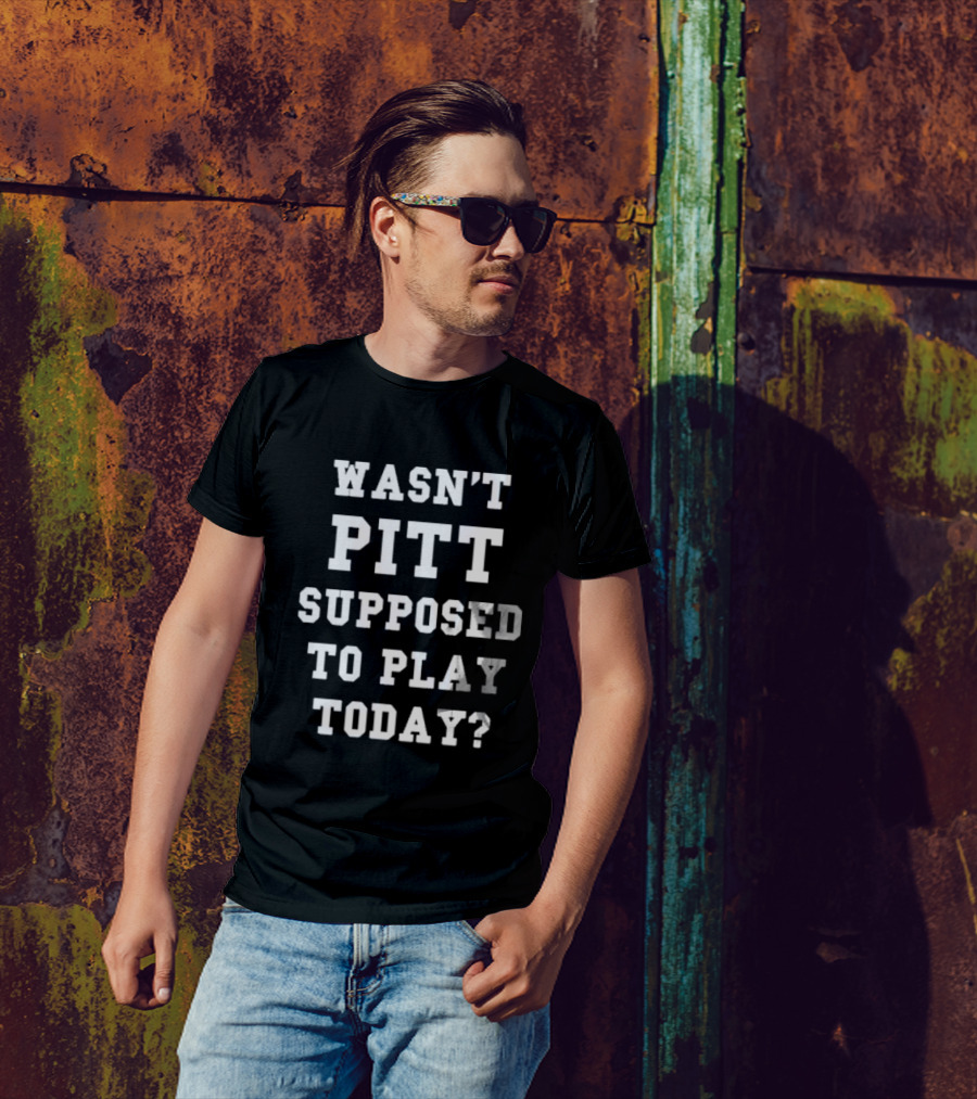 Wasn’t Pitt Supposed To Play Today Question T-Shirt