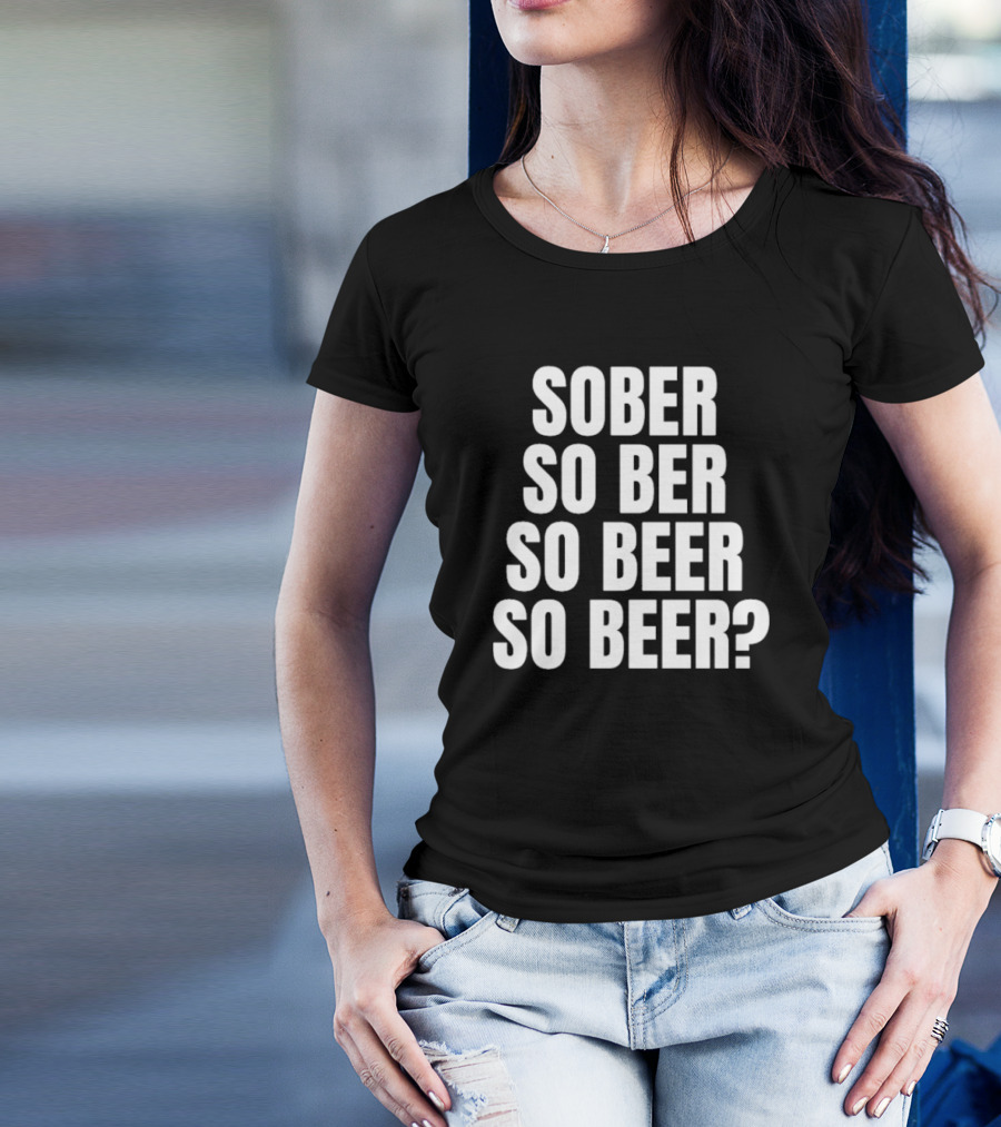 Sober So Ber So Beer So Beer Question Mark T-Shirt