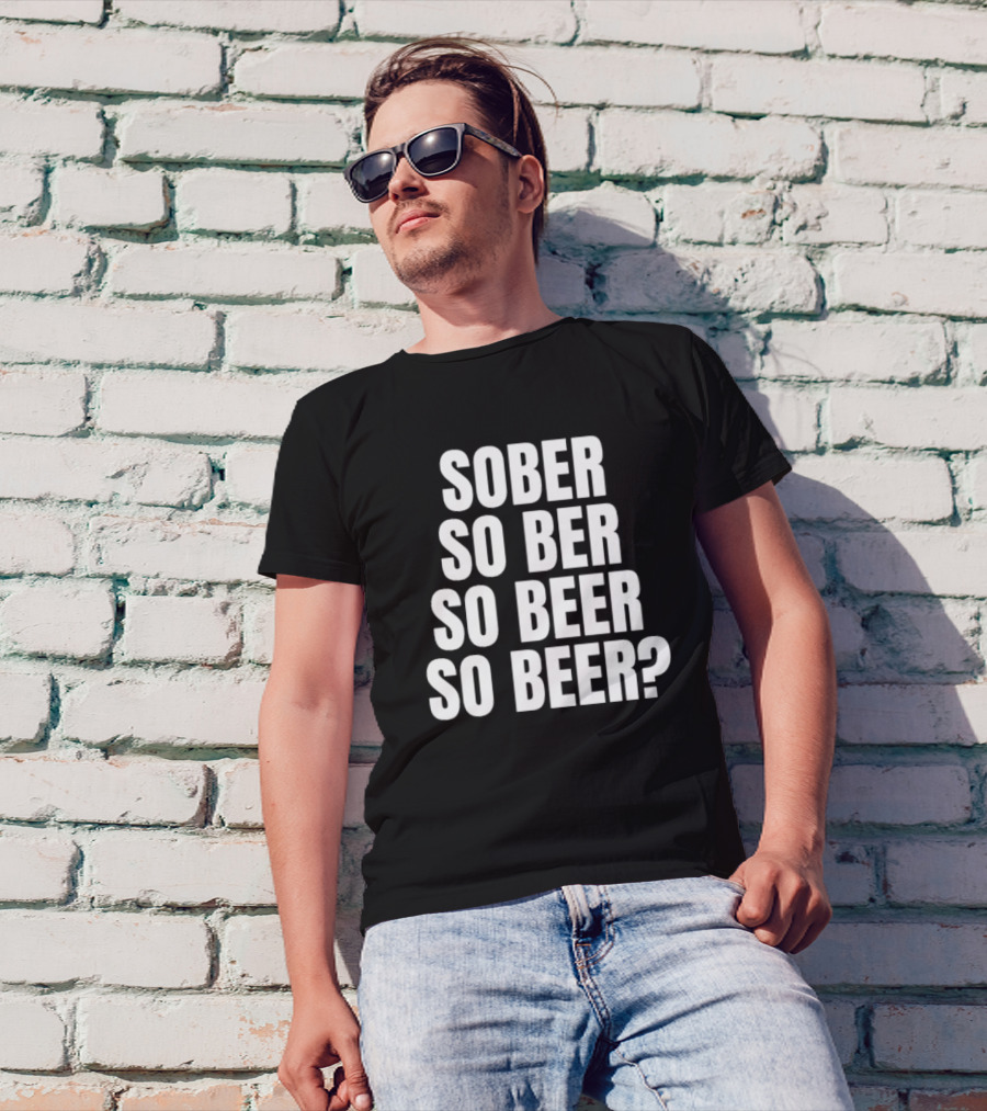 Sober So Ber So Beer So Beer Question Mark T-Shirt