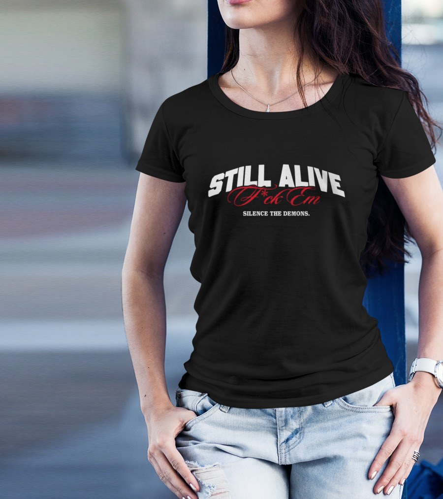 Still Alive F*ck Em Silence The Demons T-Shirt