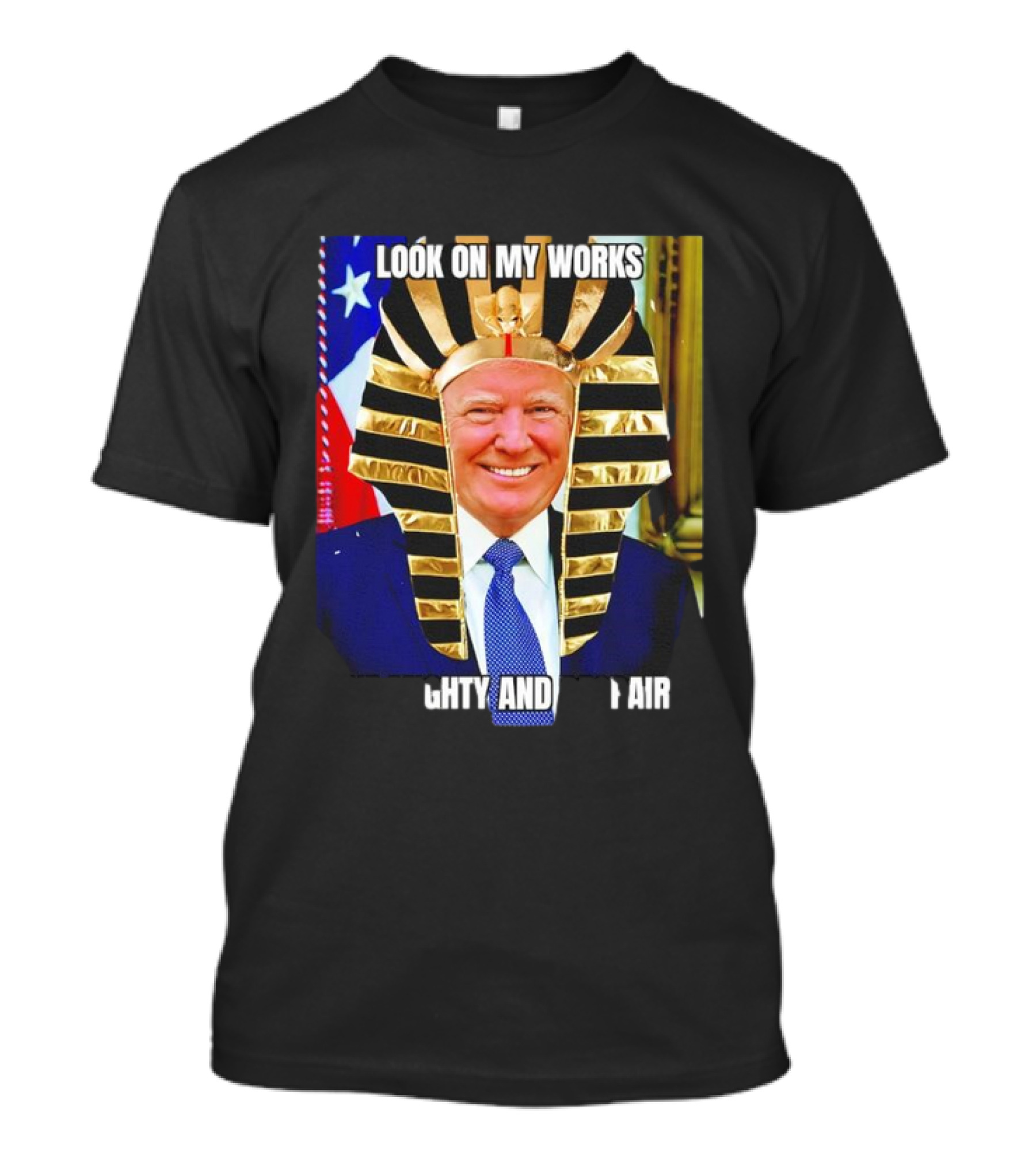 Look On My Works Ye Mighty And Despair Trump Pharaoh Image T-Shirt
