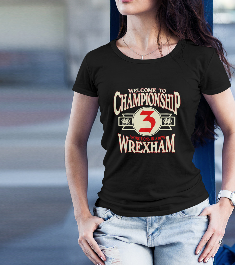 WELCOME TO CHAMPIONSHIP 3 PROMOTIONS IN A ROW WREXHAM T-Shirt