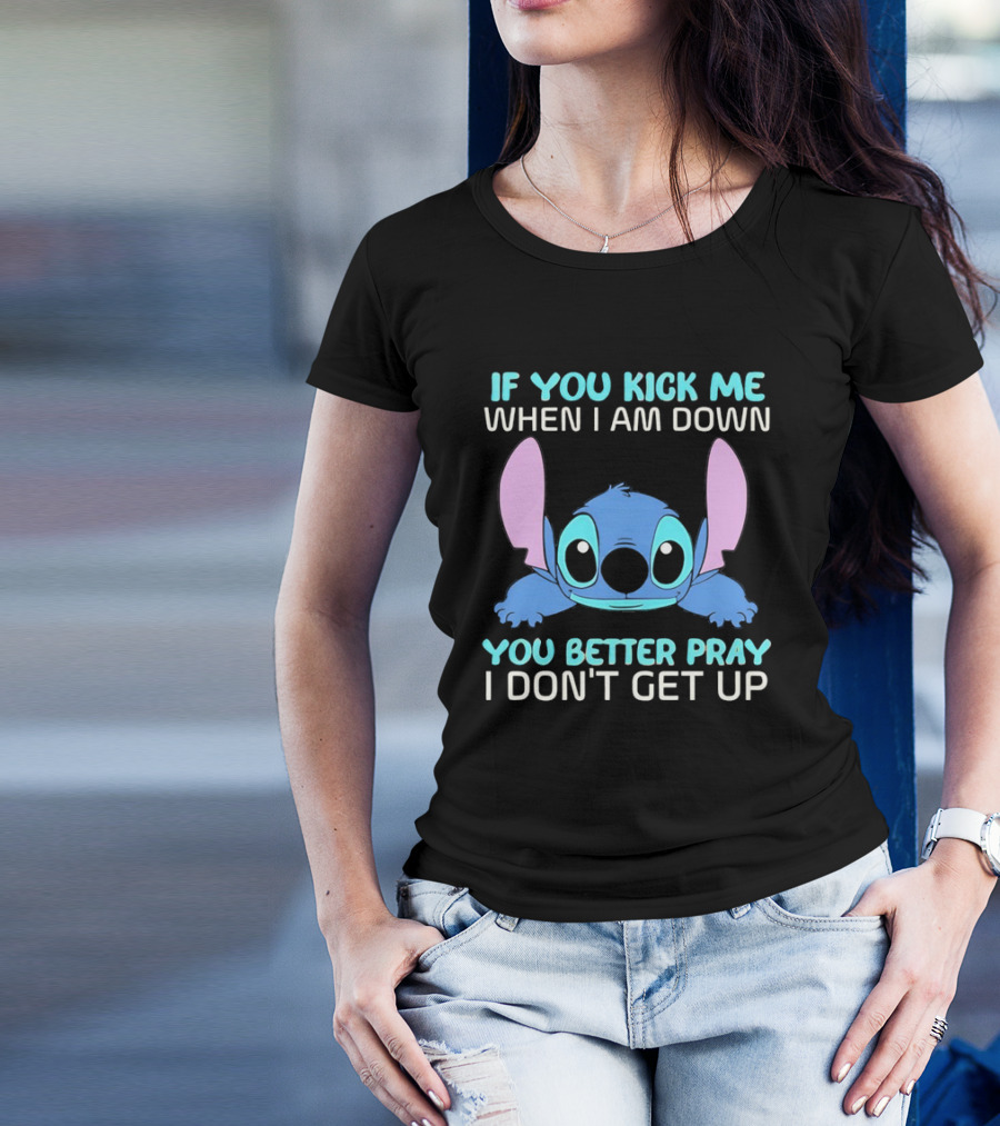 Stitch If You Kick Me When I Am Down You Better Pray I Don’t Get Up T-Shirt