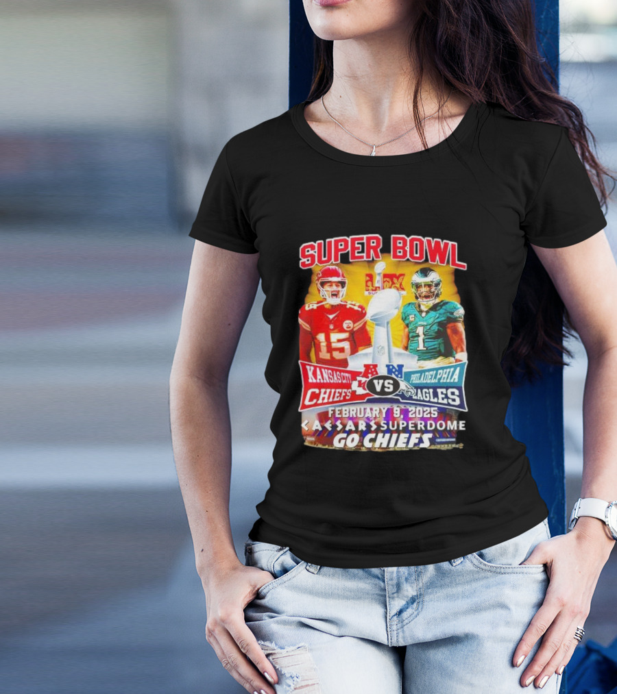 Super Bowl LIX Kansas City Chiefs Vs Philadelphia Eagles February 9 2025 Caesars Superdome Go Chiefs T-Shirt