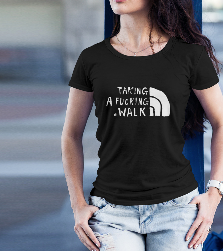 Taking A Fucking Walk T-Shirt