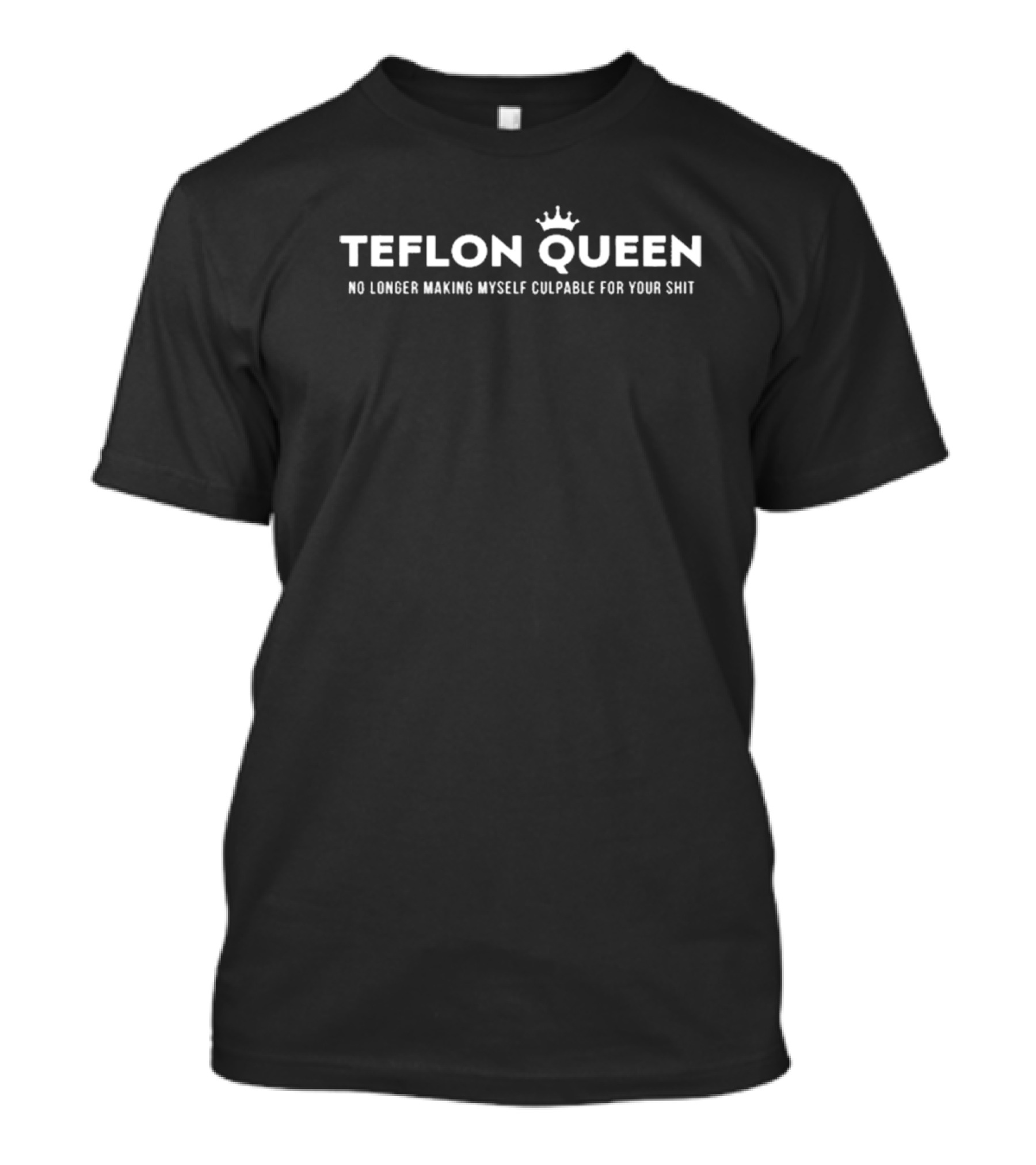 Teflon Queen No Longer Making Myself Culpable For Your Shit Crown Symbol T-Shirt