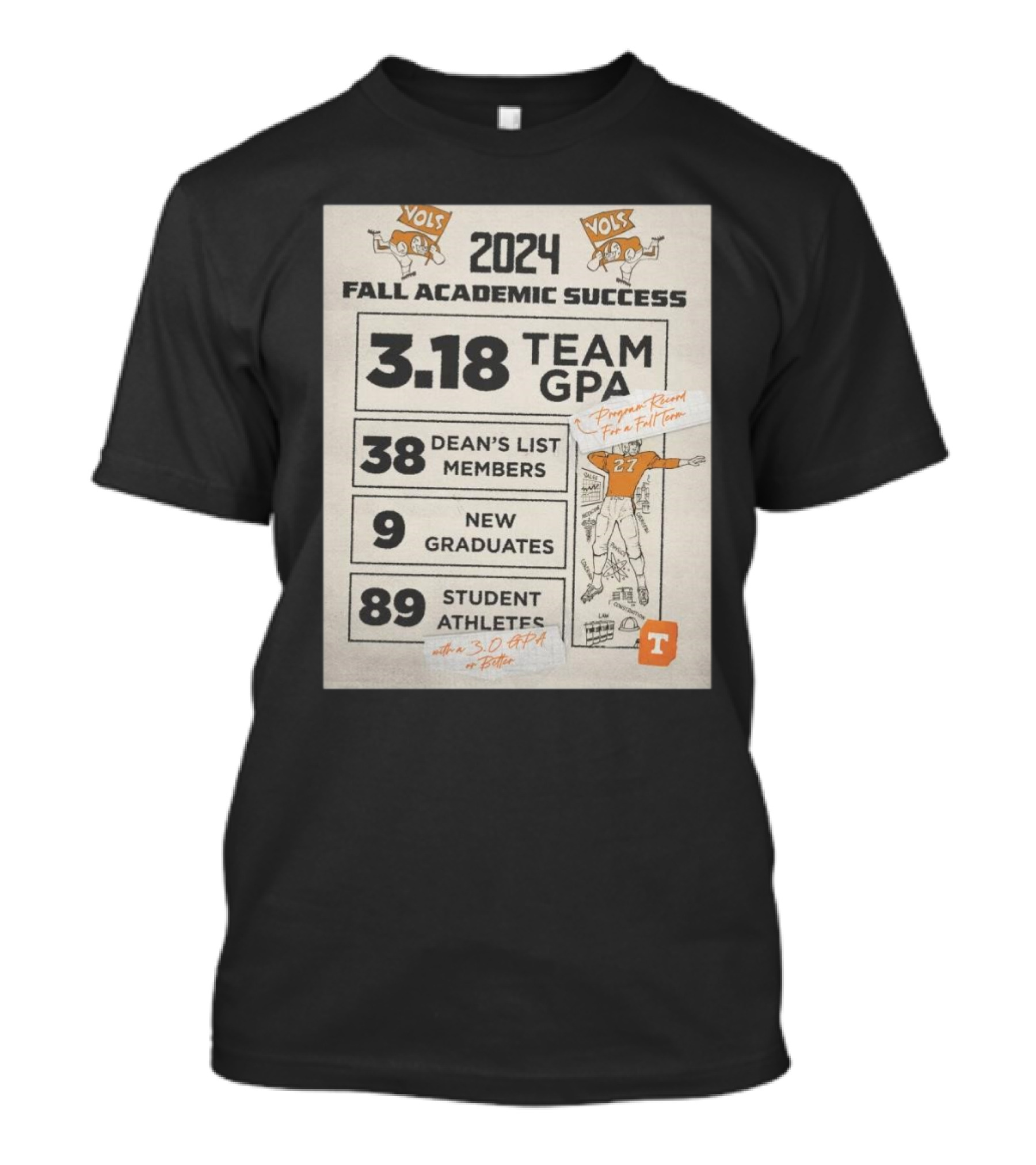 Tennessee Vols 2024 Fall Academic Success 3.18 Team GPA Record 38 Dean’s List Members 9 Graduates 89 Student Athletes T-Shirt