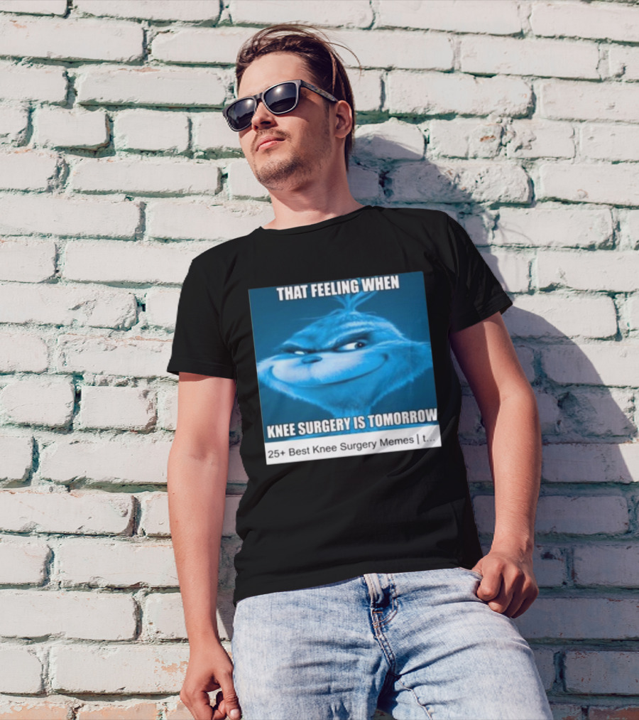 That Feeling When Knee Surgery Is Tomorrow 25+ Best Knee Surgery Memes T-Shirt