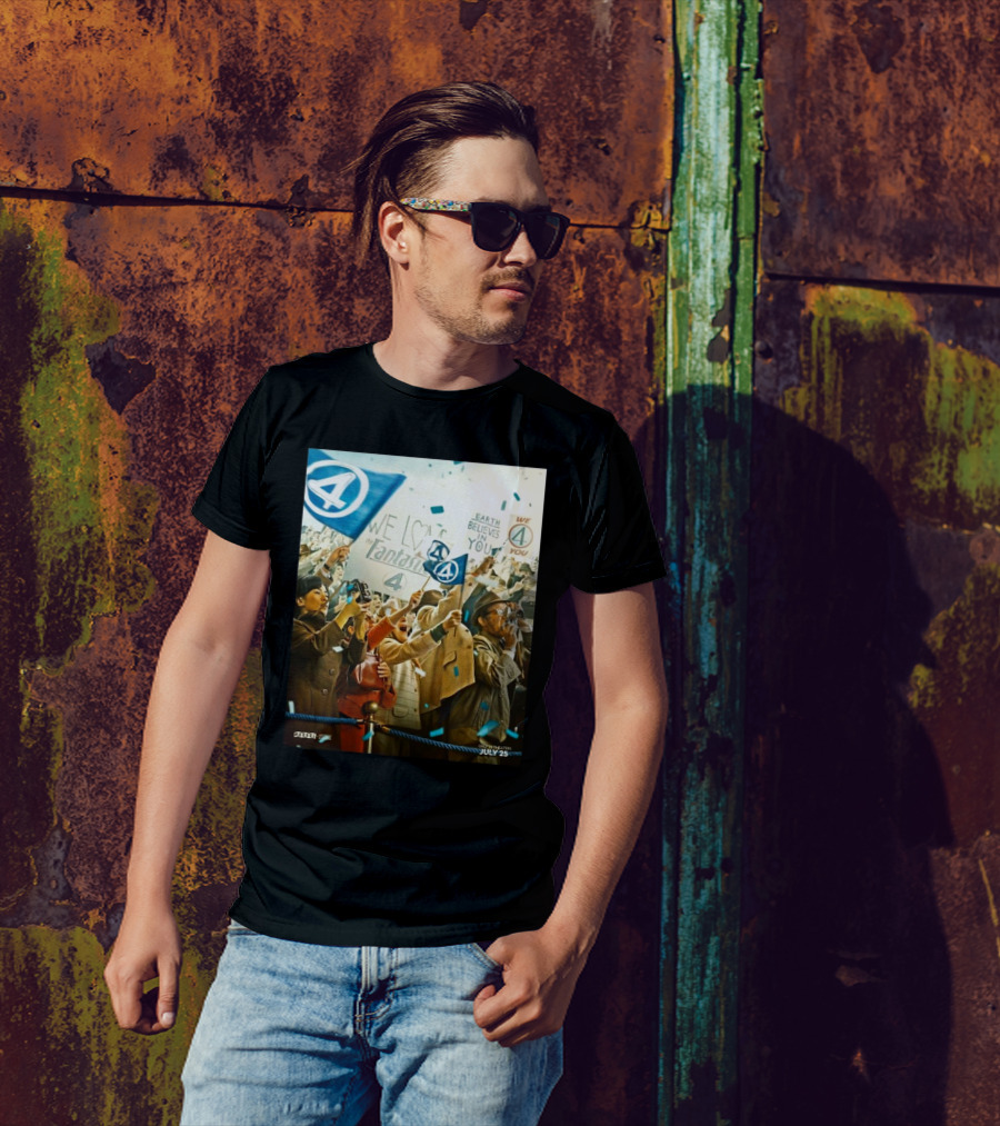 We Love The Fantastic Four Earth Believes In You July 25 In Theaters T-Shirt