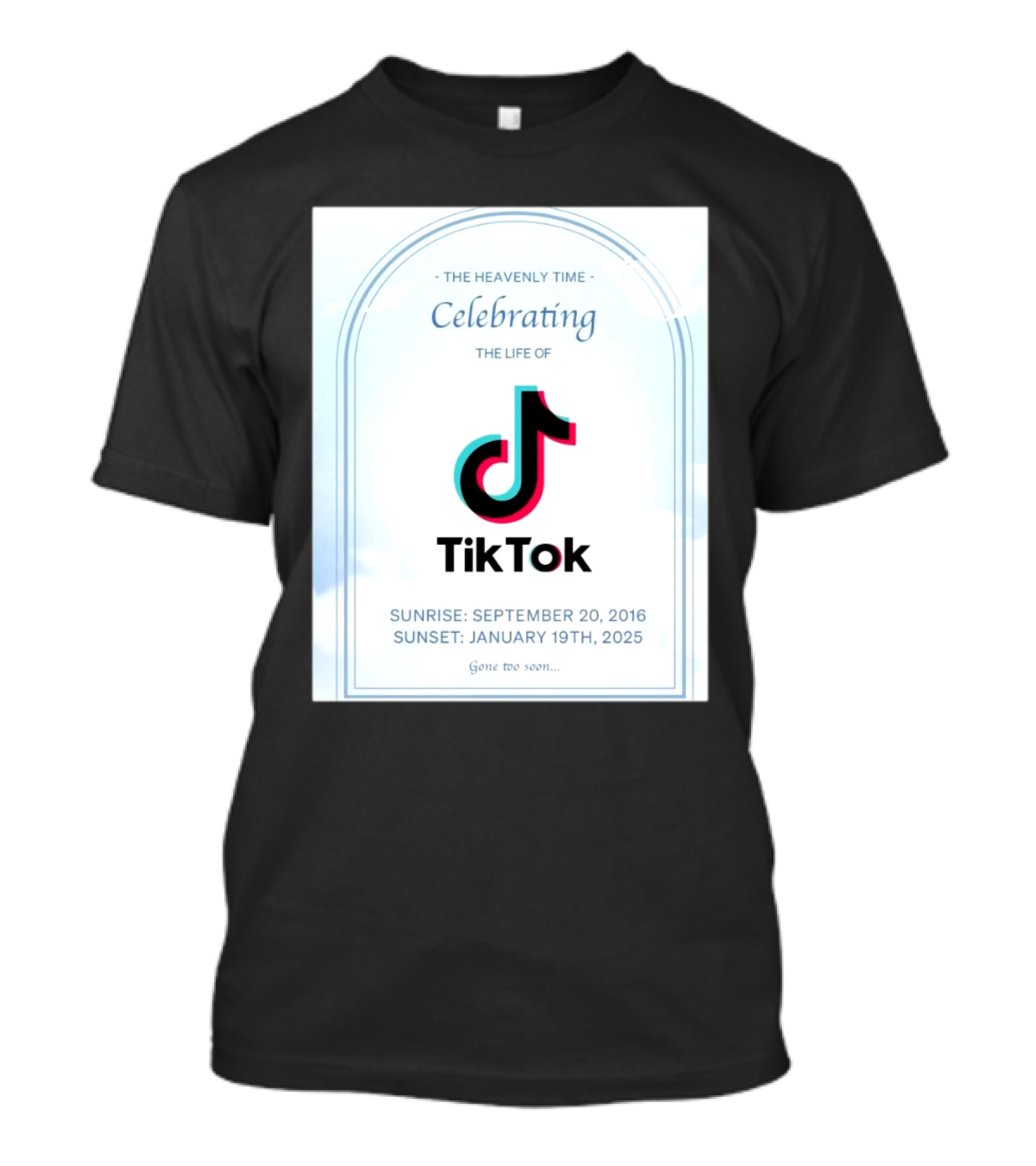 The Heavenly Time Celebrating The Life Of TikTok Sunrise September 20 2016 Sunset January 19 2025 Gone Too Soon T-Shirt