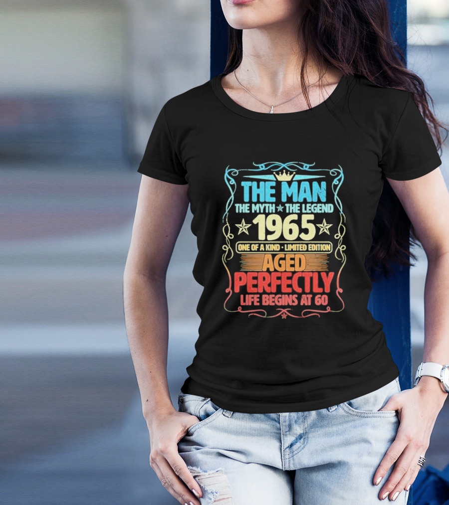 THE MAN THE MYTH THE LEGEND 1965 ONE OF A KIND LIMITED EDITION AGED PERFECTLY LIFE BEGINS AT 60 T-Shirt