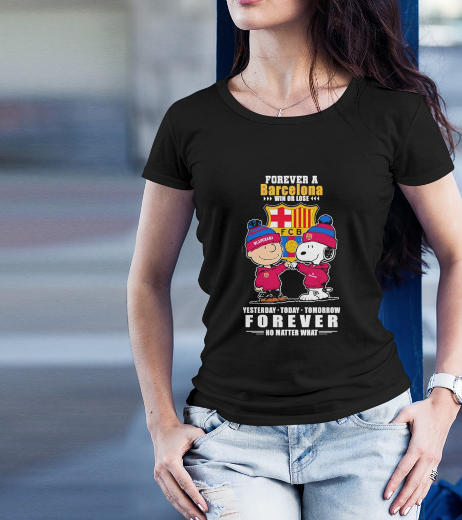 FOREVER A BARCELONA WIN OR LOSE YESTERDAY TODAY TOMORROW FOREVER NO MATTER WHAT T-Shirt