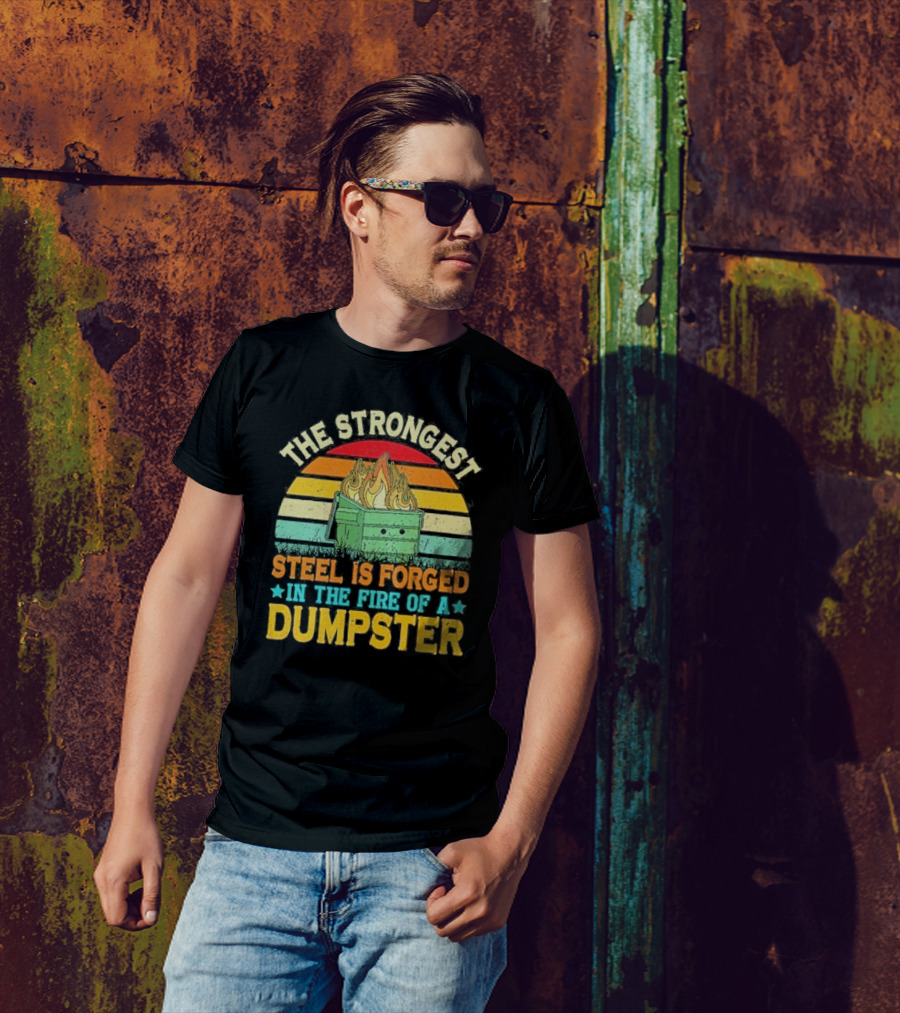 The Strongest Steel Is Forged In The Fire Of A Dumpster Retro Sunset Flame T-Shirt