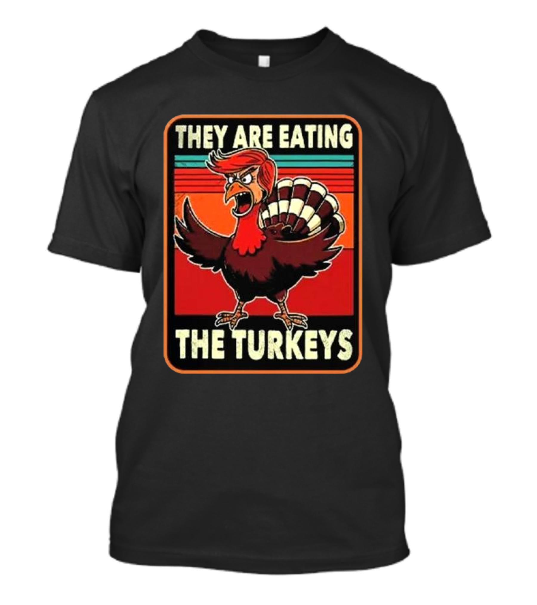 They Are Eating The Turkeys Thanksgiving Turkey With Orange Hair T-Shirt