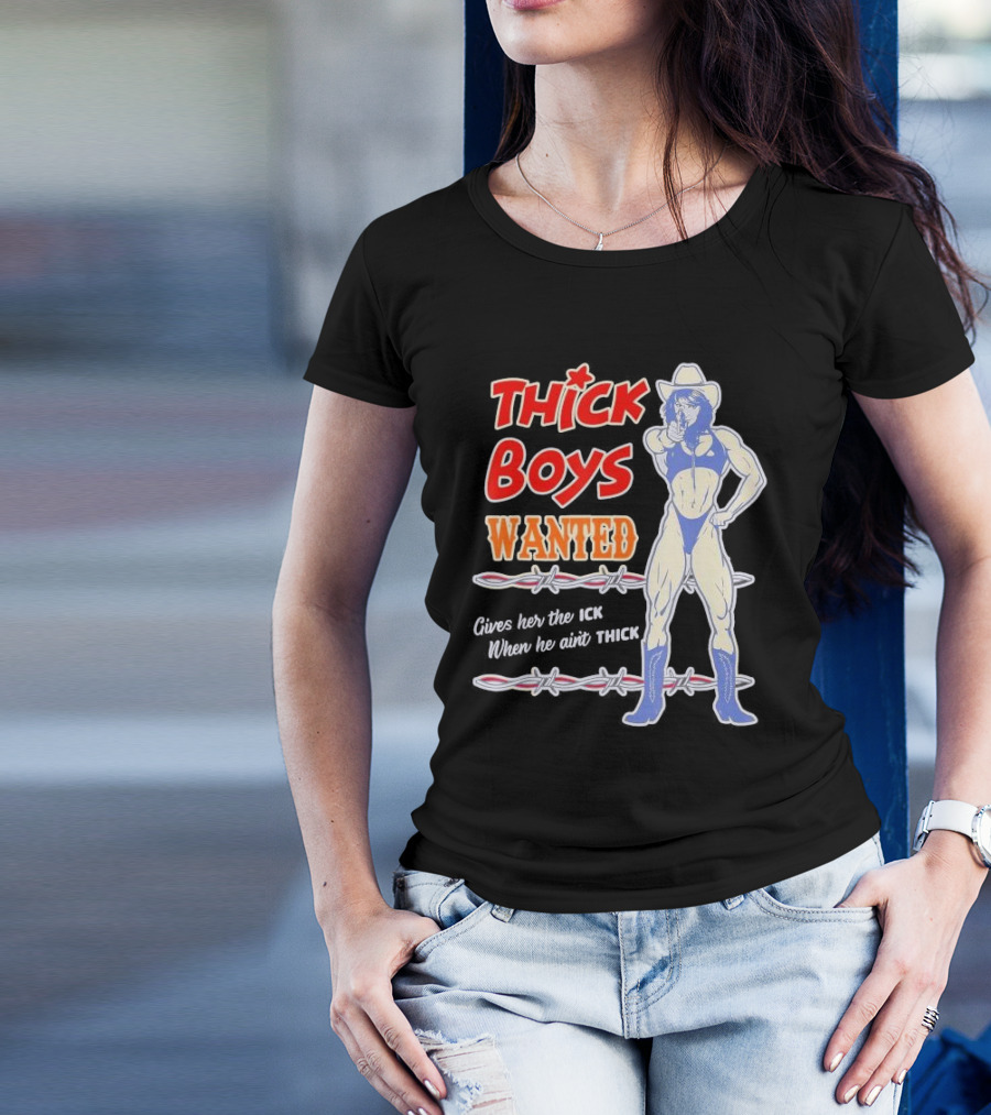 Thick Boys Wanted Cowboy Style Gives Her The Ick When He Ain't Thick T-Shirt