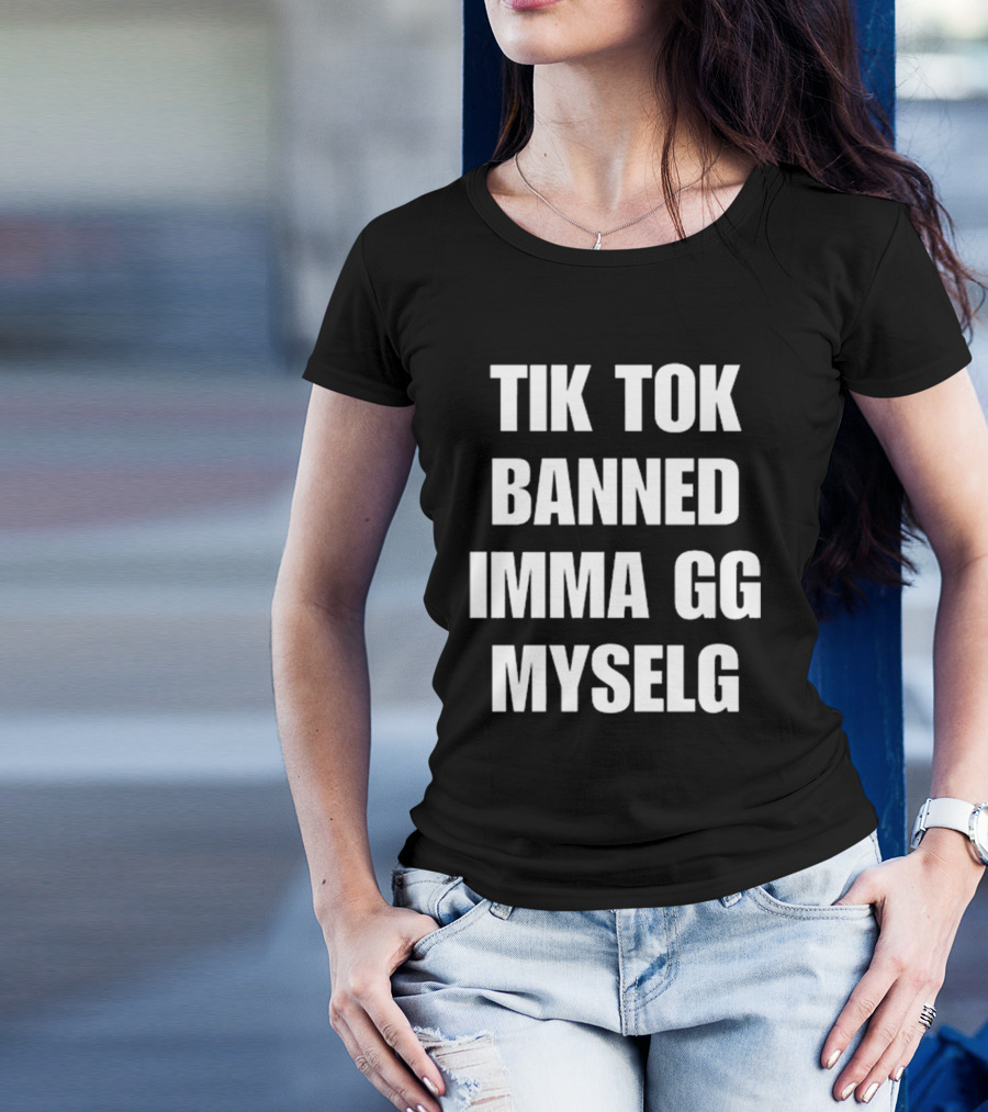 TikTok Banned Imma GG Myselg T-Shirt
