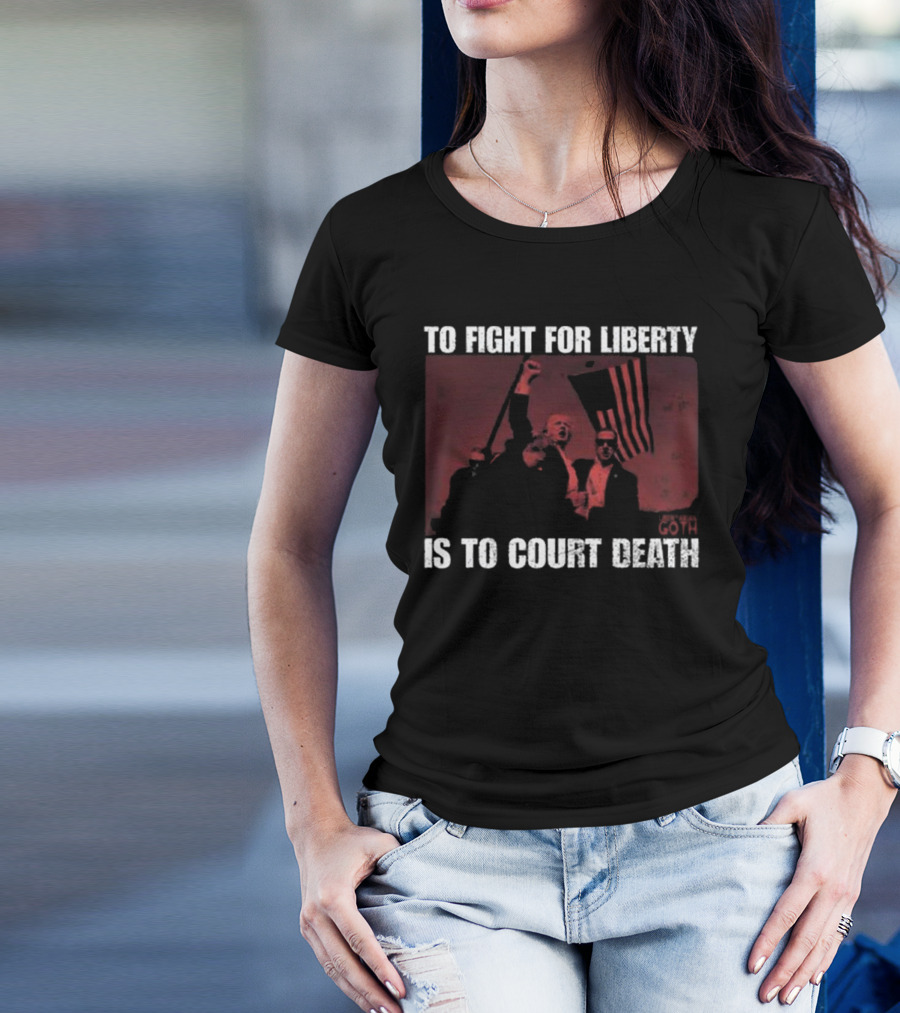To Fight For Liberty Is To Court Death Revolutionary Imagery T-Shirt