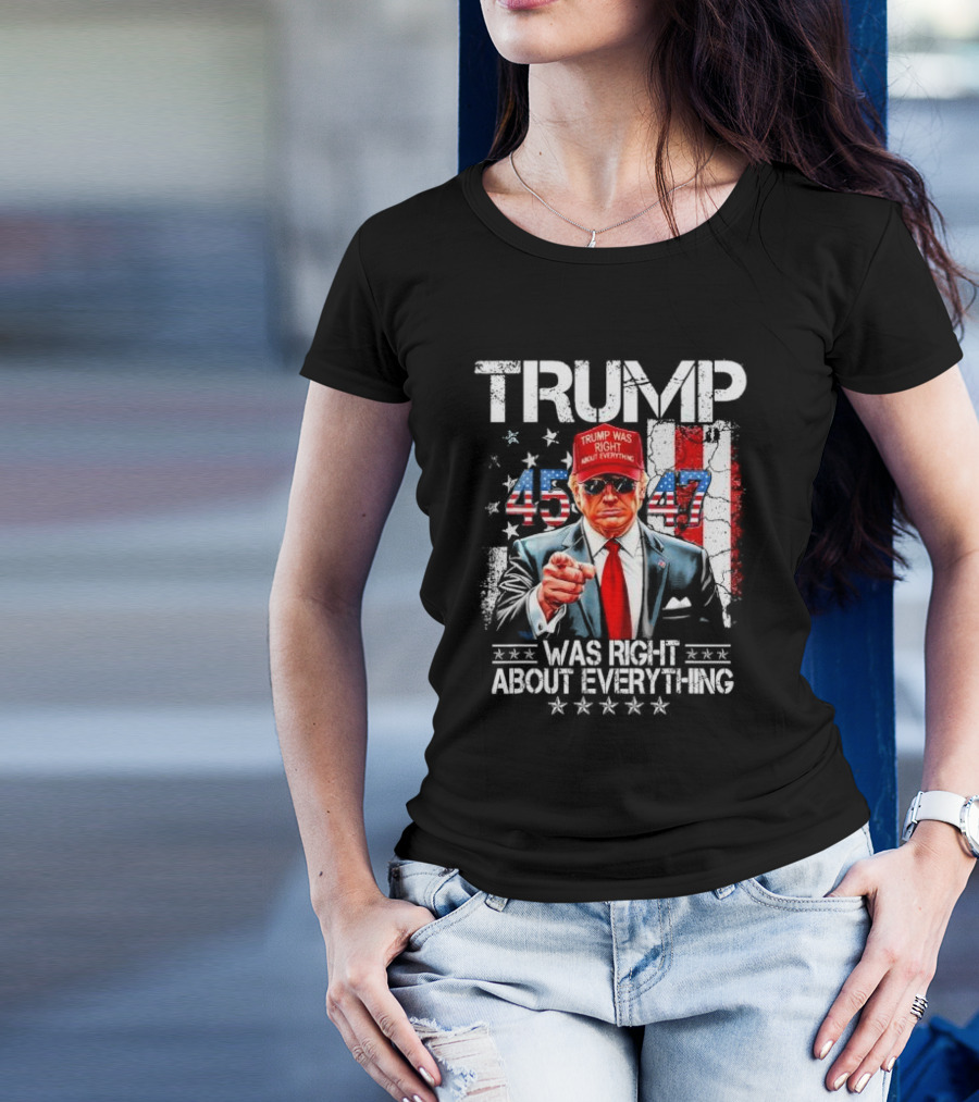 Trump Was Right About Everything American Flag 45 47 T-Shirt