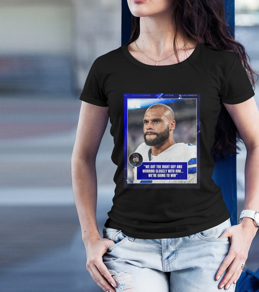 Dallas Cowboys Dak Prescott We Got The Right Guy Working Closely With Him We're Going To Win T-Shirt