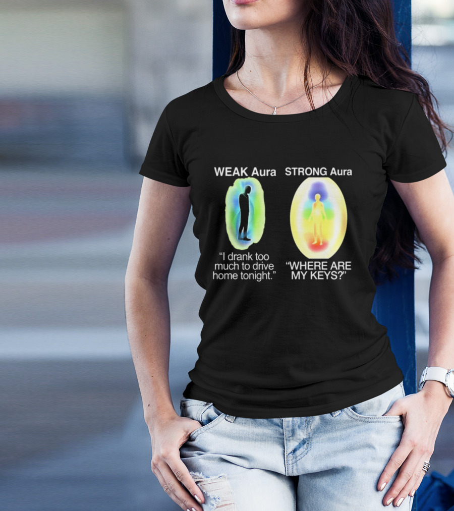 Weak Aura I Drank Too Much To Drive Home Strong Aura Where Are My Keys T-Shirt