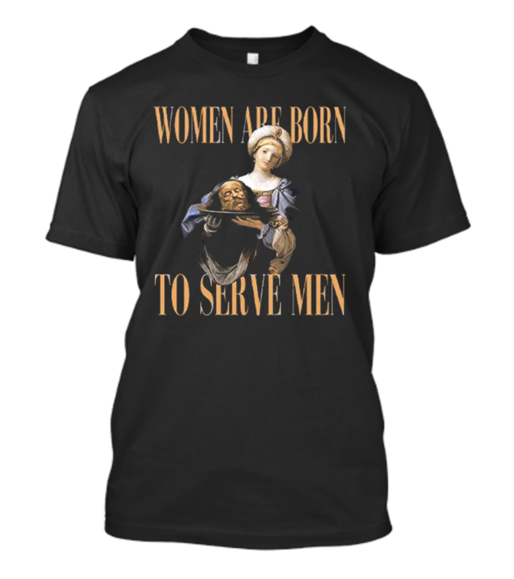 Women Are Born To Serve Men Trump T-Shirt